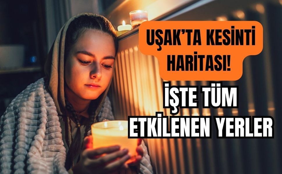 Uşak’ta Kesinti Haritası! İşte Tüm Etkilenen Yerler