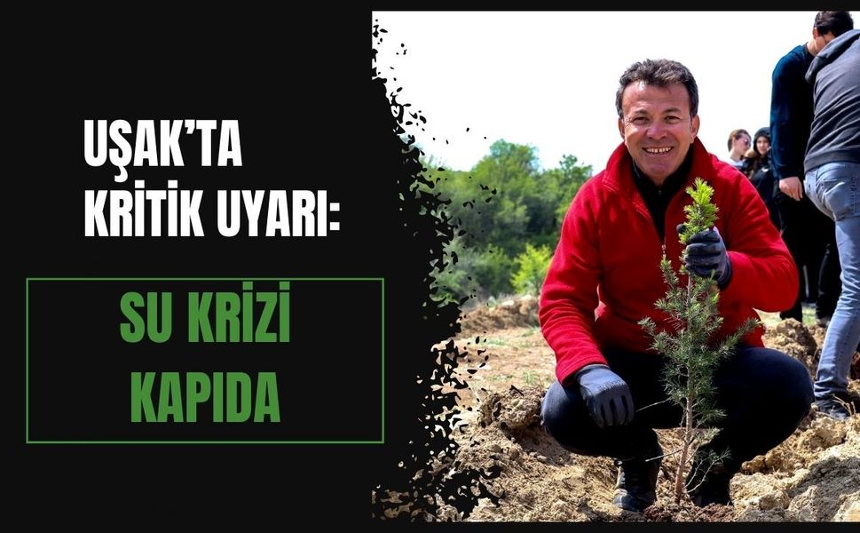 Uşak’ta Kritik Uyarı: Su Krizi Kapıda