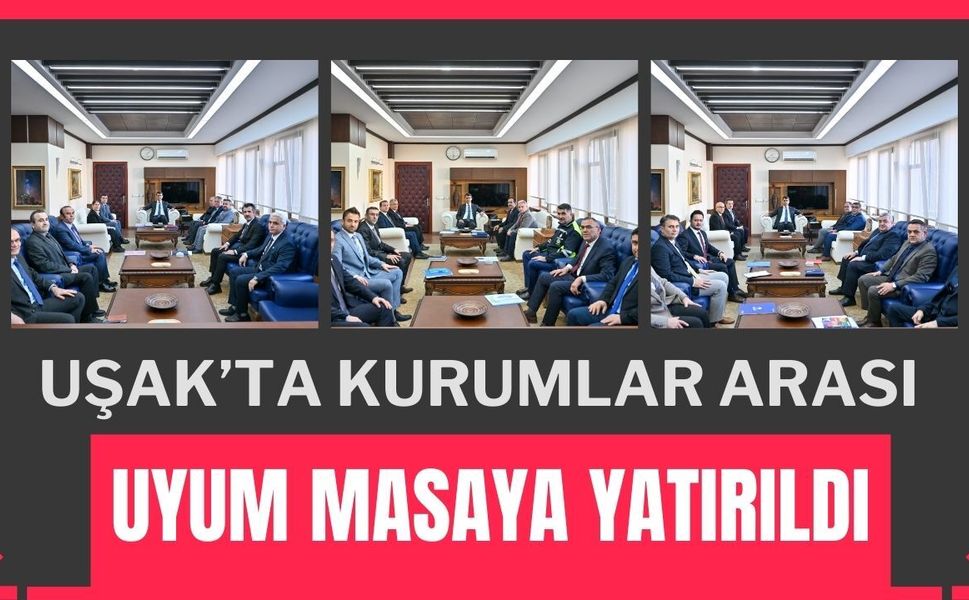 Uşak’ta Kurumlar Arası Uyum Masaya Yatırıldı