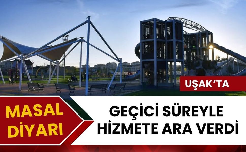 Uşak’ta Masal Diyarı Geçici Süreyle Hizmete Ara Verdi