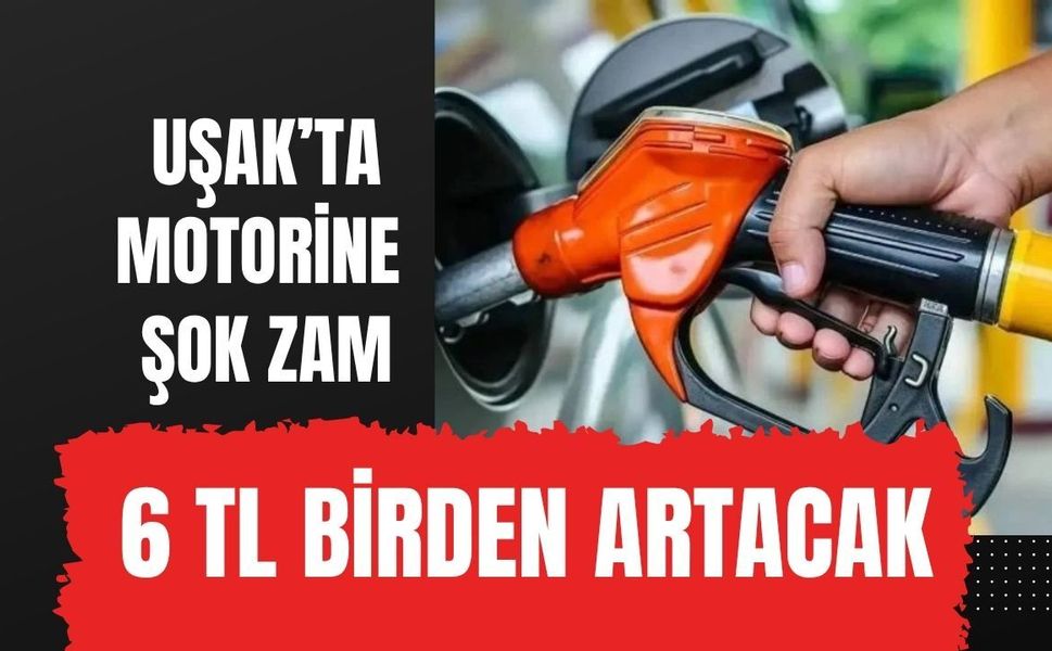 Uşak’ta Motorine Şok Zam: 6 TL Birden Artacak