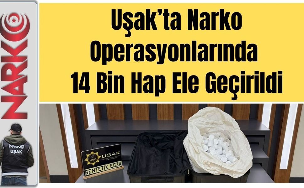 Uşak’ta Narko Operasyonlarında 14 Bin Hap Ele Geçirildi