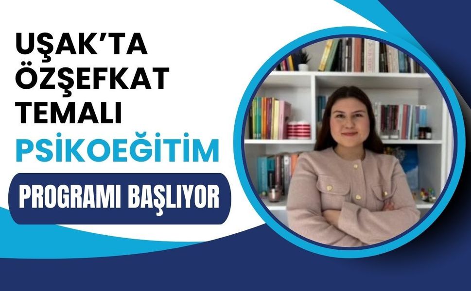 Uşak’ta Özşefkat Temalı Psikoeğitim Programı Başlıyor