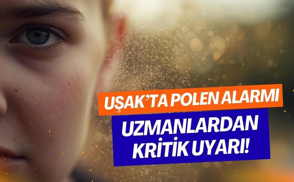 Uşak’ta Polen Alarmı: Uzmanlardan Kritik Uyarı!