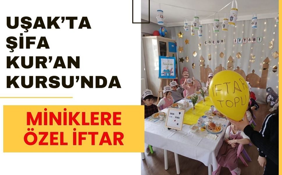 Uşak’ta Şifa Kur’an Kursu’nda Miniklere Özel İftar