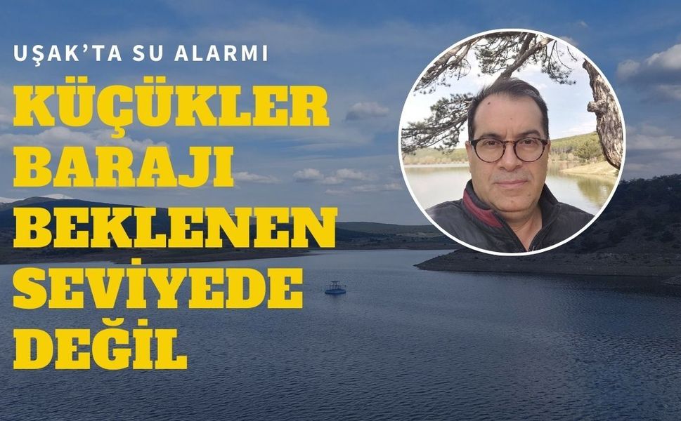 Uşak’ta Su Alarmı: Küçükler Barajı Beklenen Seviyede Değil