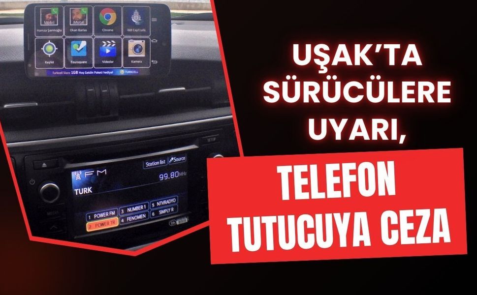 Uşak’ta Sürücülere Uyarı, Telefon Tutucuya Ceza