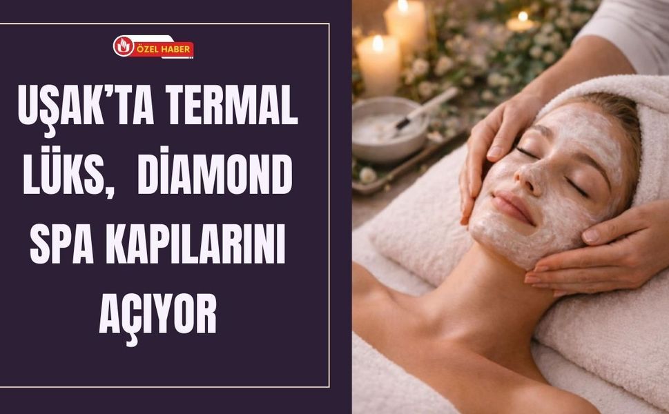 Uşak’ta Termal Lüks, Diamond Spa Kapılarını Açıyor