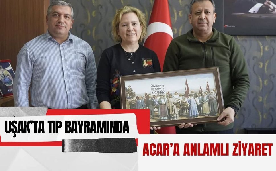 Uşak’ta Tıp Bayramında Acar’a Anlamlı Ziyaret
