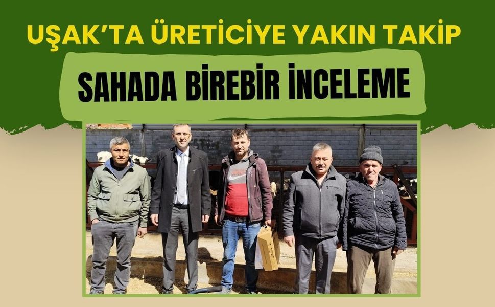 Uşak’ta Üreticiye Yakın Takip: Sahada Birebir İnceleme