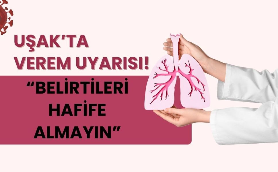 Uşak’ta Verem Uyarısı! “Belirtileri Hafife Almayın”