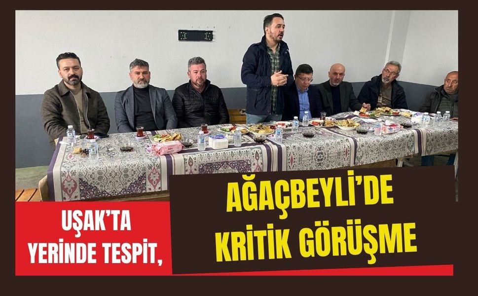 Uşak’ta Yerinde Tespit, Ağaçbeyli’de Kritik Görüşme