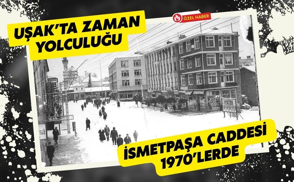 Uşak’ta Zaman Yolculuğu: İsmetpaşa Caddesi 1970’lerde