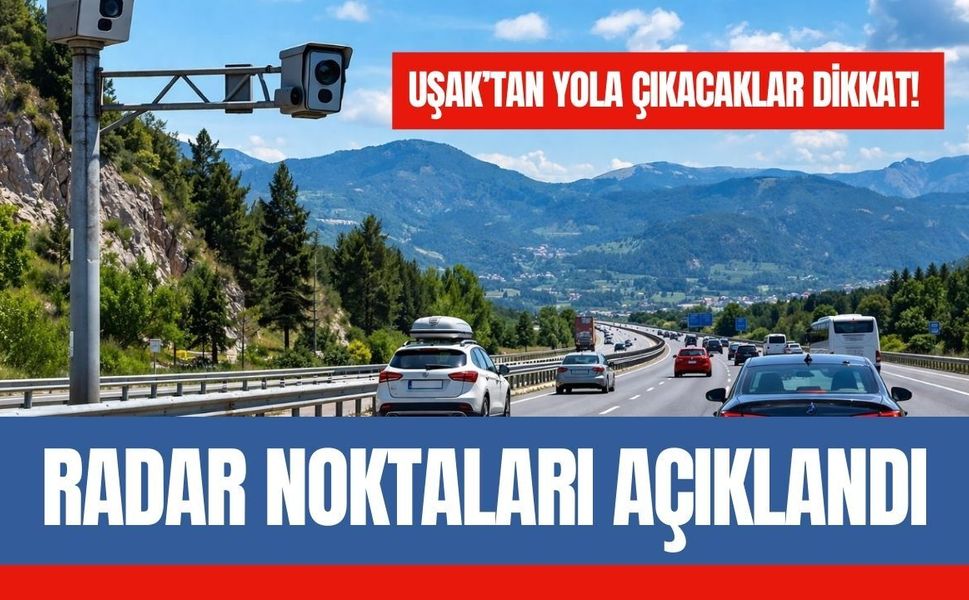 Uşak’tan Yola Çıkacaklar Dikkat! Radar Noktaları Açıklandı
