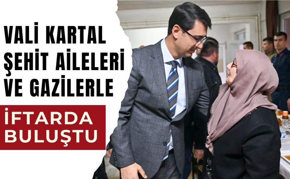 Vali Kartal Şehit Aileleri ve Gazilerle İftarda Buluştu