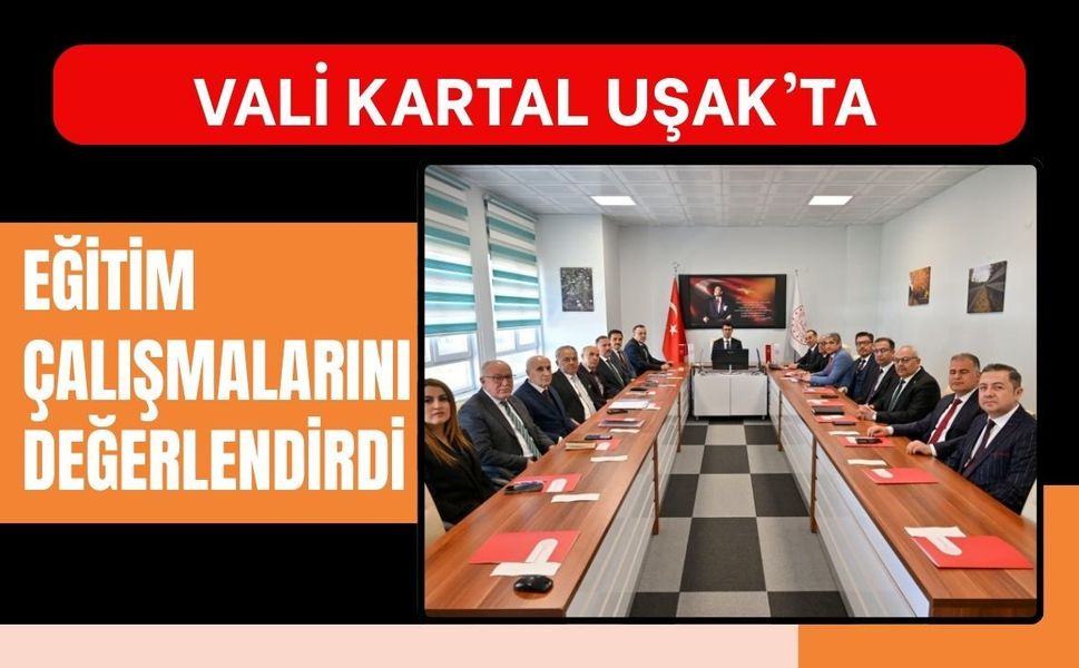 Vali Kartal Uşak’ta Eğitim Çalışmalarını Değerlendirdi