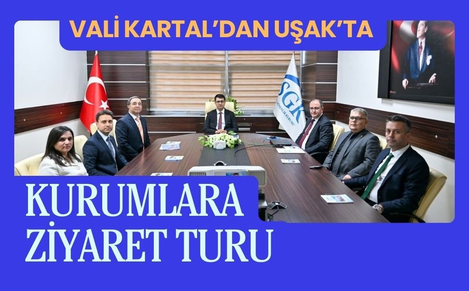Vali Kartal’dan Uşak’ta Kurumlara Ziyaret Turu