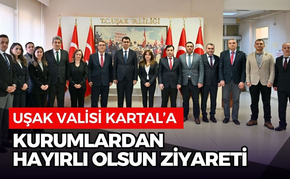 Uşak Valisi Kartal’a Kurumlardan Hayırlı Olsun Ziyareti