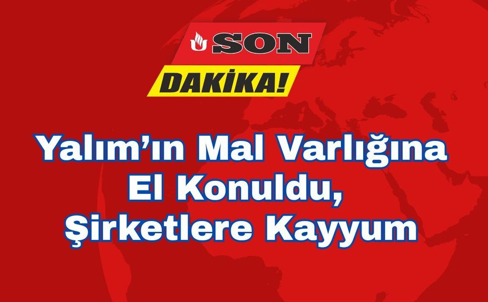 Yalım’ın Mal Varlığına El Konuldu, Şirketlere Kayyum