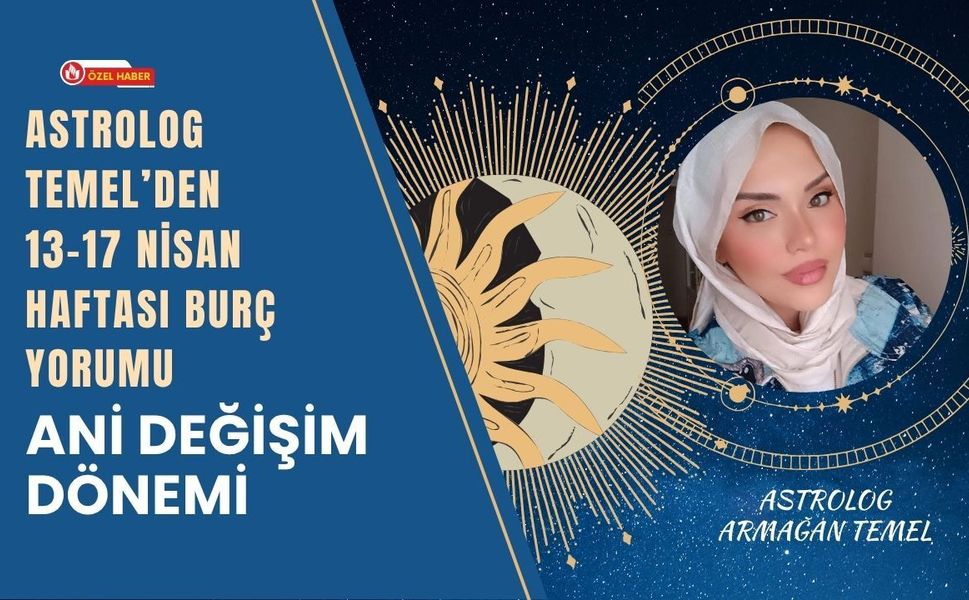 13-17 Nisan Haftası Burç Yorumu: Ani Değişim Dönemi