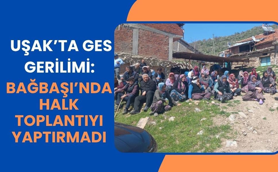 Uşak’ta GES Gerilimi: Bağbaşı’nda Halk Toplantıyı Yaptırmadı