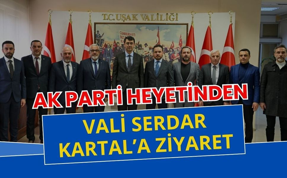 AK Parti Heyetinden Vali Serdar Kartal’a Ziyaret