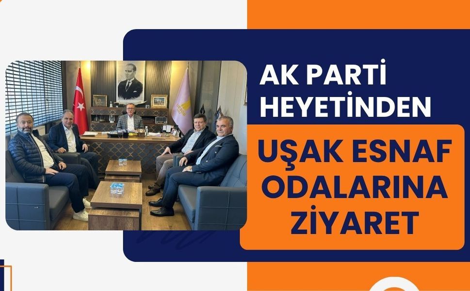 AK Parti Heyetinden Uşak Esnaf Odalarına Ziyaret