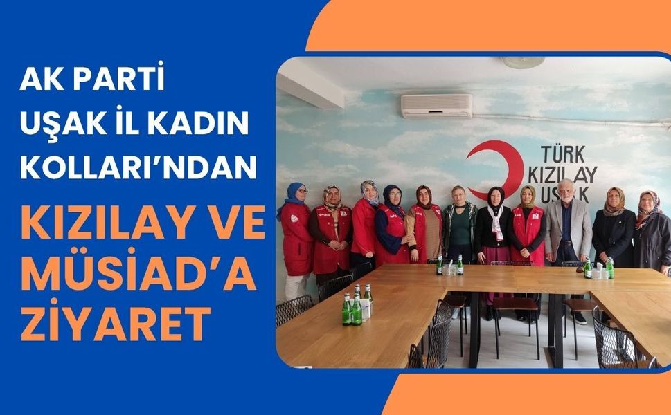 AK Parti Uşak İl Kadın Kolları’ndan Kızılay ve MÜSİAD’a Ziyaret