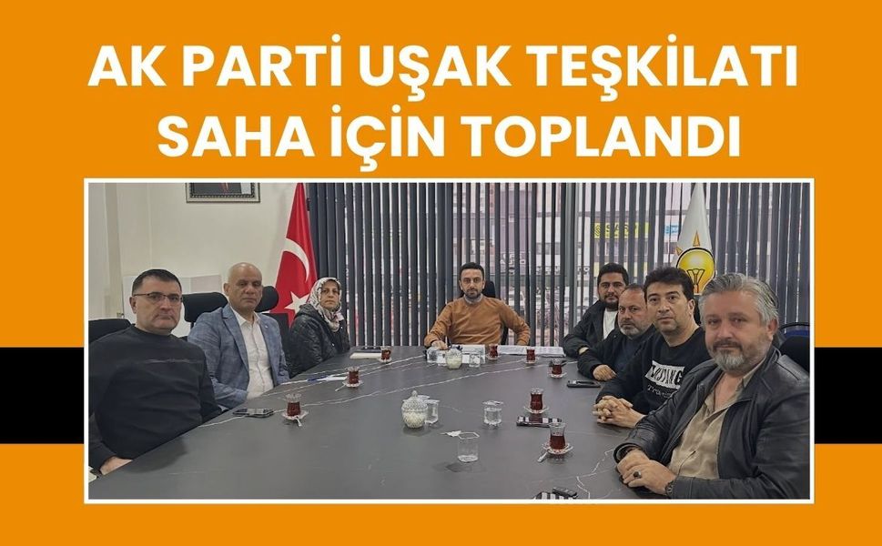 AK Parti Uşak Teşkilatı Saha İçin Toplandı
