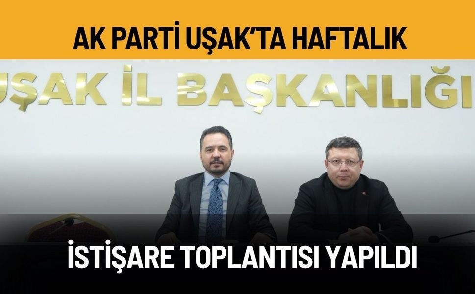 AK Parti Uşak’ta Haftalık İstişare Toplantısı Yapıldı