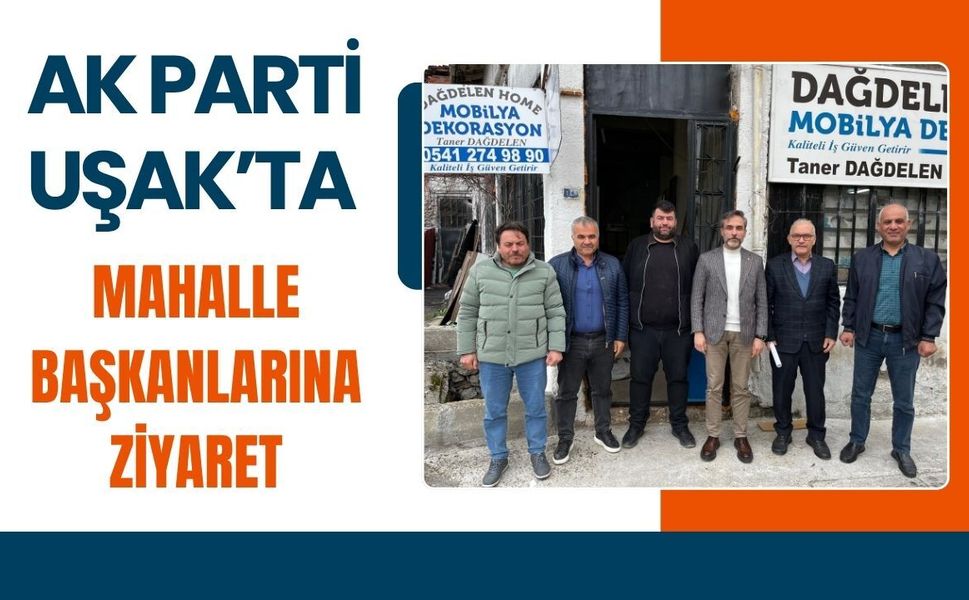 AK Parti Uşak’ta Mahalle Başkanlarına Ziyaret