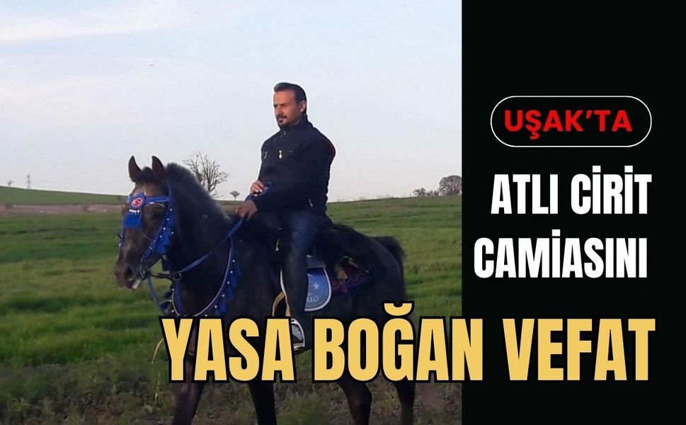 Uşak’ta Atlı Cirit Camiasını Yasa Boğan Vefat