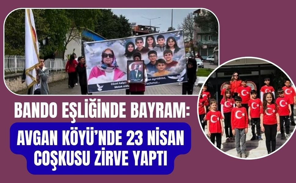 Bando Eşliğinde Bayram: Avgan Köyü’nde 23 Nisan Coşkusu Zirve Yaptı