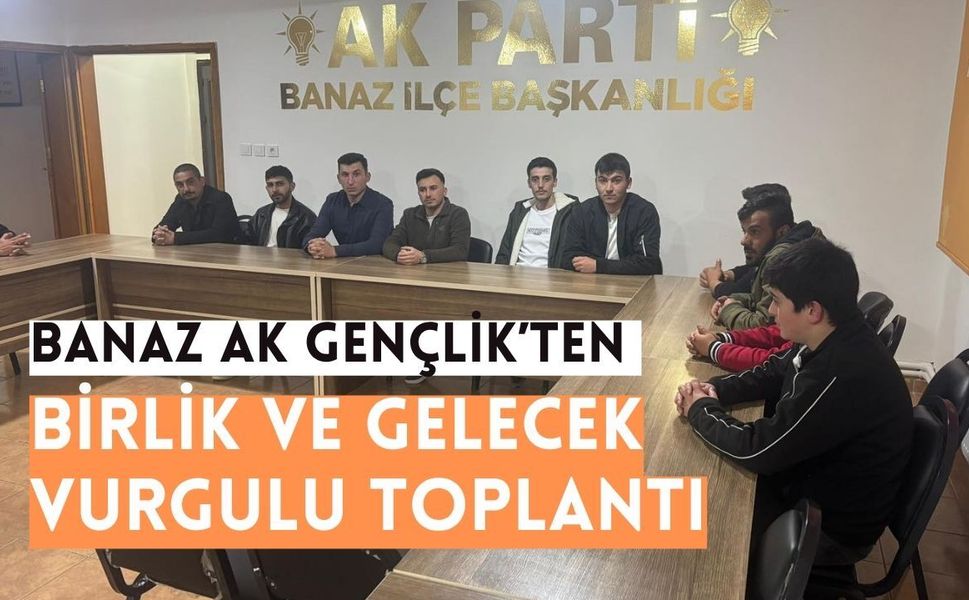Banaz AK Gençlik’ten Birlik ve Gelecek Vurgulu Toplantı