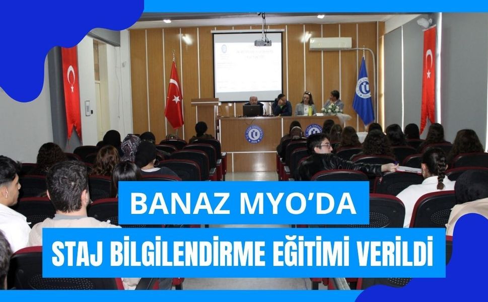 Banaz MYO’da Staj Bilgilendirme Eğitimi Verildi