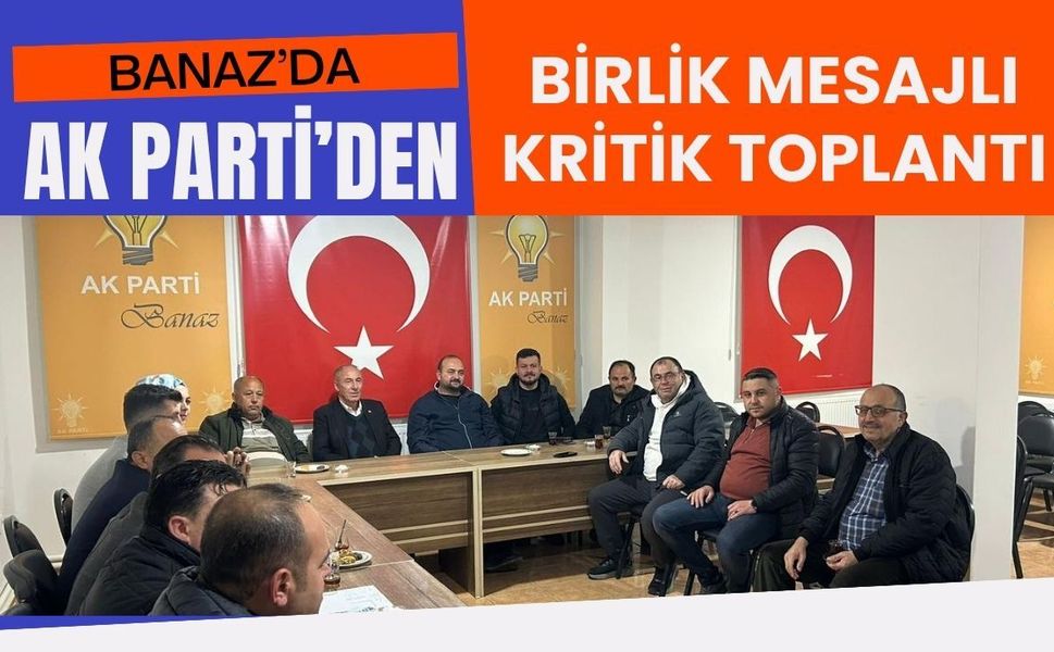 Banaz’da AK Parti’den Birlik Mesajlı Kritik Toplantı