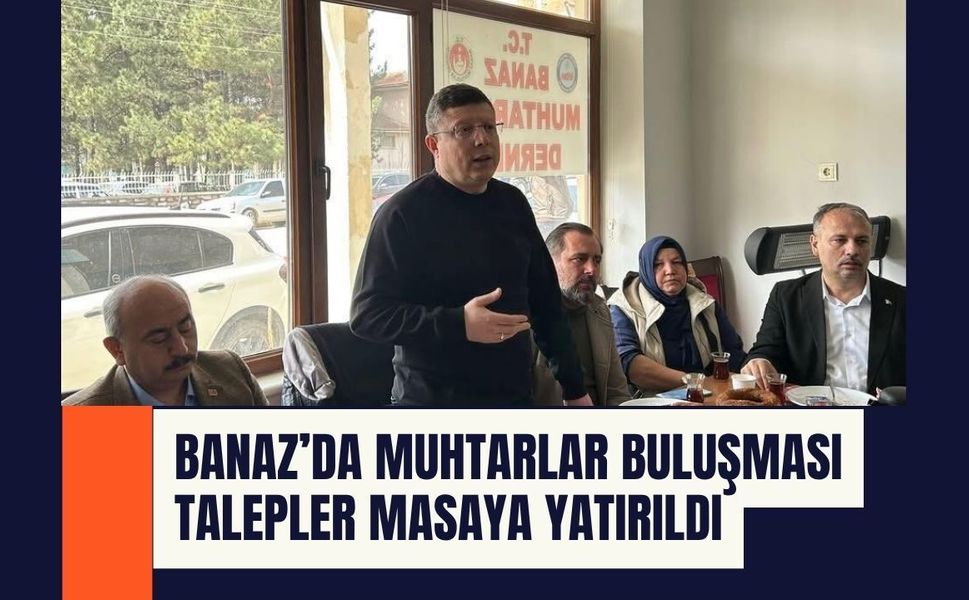 Banaz’da Muhtarlar Buluşması: Talepler Masaya Yatırıldı