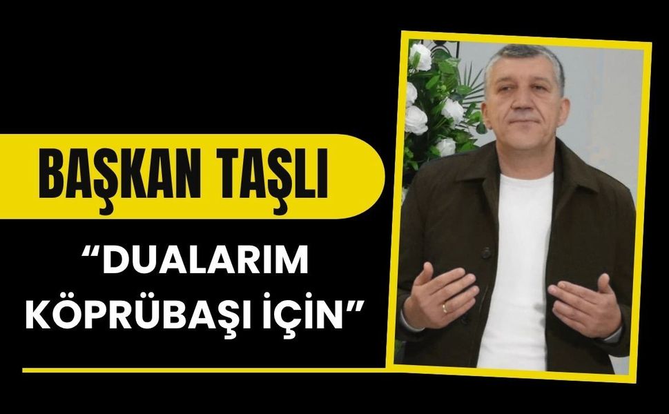 Başkan Taşlı: “Dualarım Köprübaşı İçin”