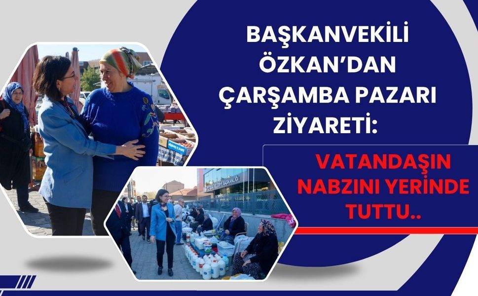 Başkanvekili Özkan’dan Çarşamba Pazarı Ziyareti: Vatandaşın Nabzını Yerinde Tuttu