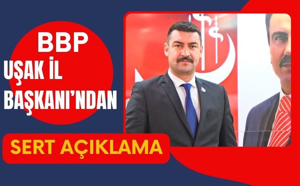 BBP Uşak İl Başkanı’ndan Sert Açıklama