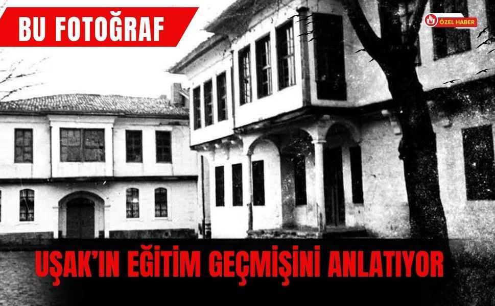 Bu Fotoğraf Uşak’ın Eğitim Geçmişini Anlatıyor