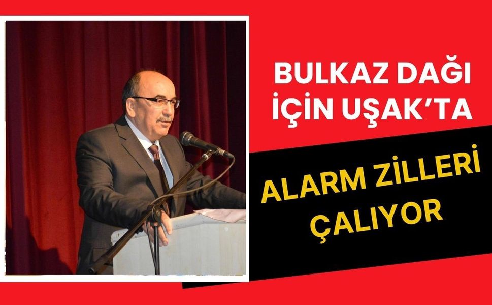 Bulkaz Dağı İçin Uşak’ta Alarm Zilleri Çalıyor