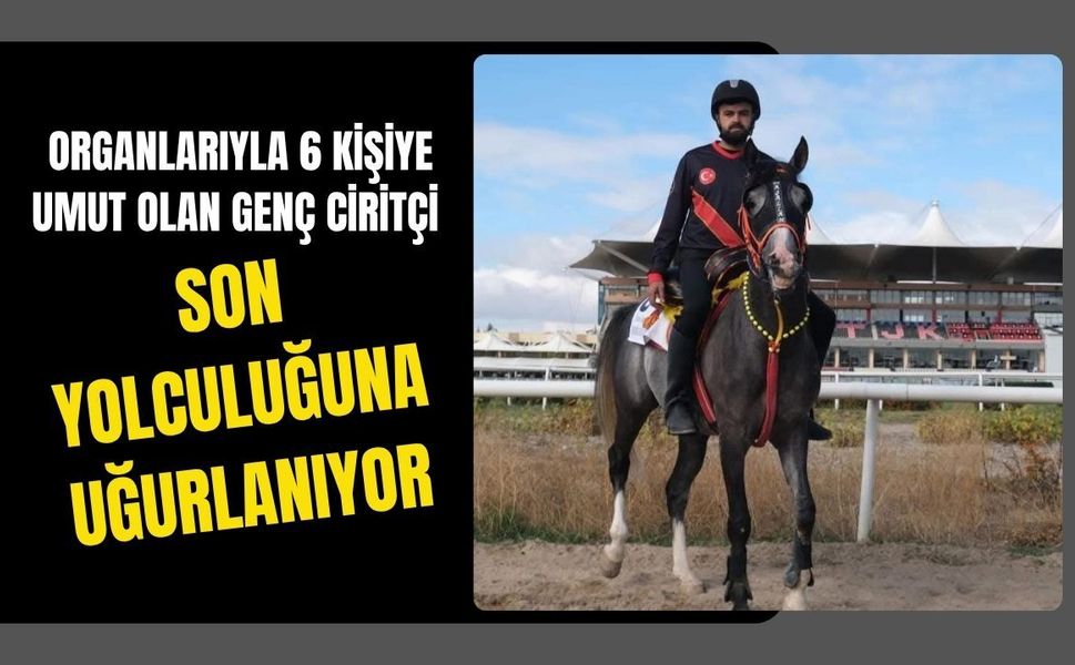 Organlarıyla 6 Kişiye Umut Olan Genç Ciritçi Son Yolculuğuna Uğurlanıyor
