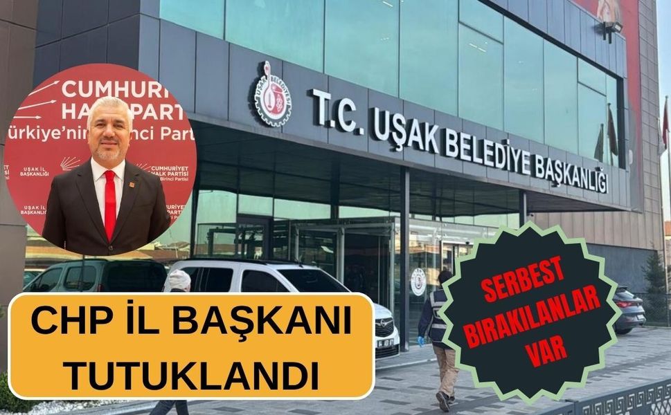 Uşak Chp İl Başkanı Tutuklandı! Serbest Bırakılanlar Var