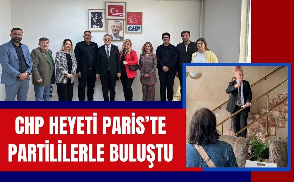 CHP Heyeti Paris’te Partililerle Buluştu