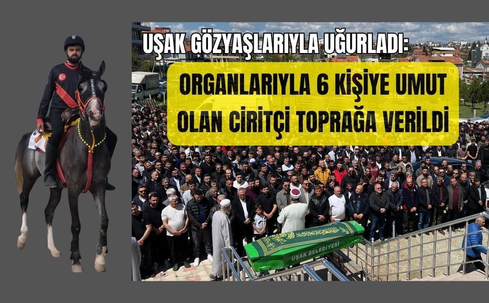 Uşak Gözyaşlarıyla Uğurladı: Organlarıyla 6 Kişiye Umut Olan Ciritçi Toprağa Verildi