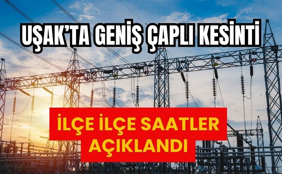 Uşak’ta Geniş Çaplı Kesinti: İlçe İlçe Saatler Açıklandı