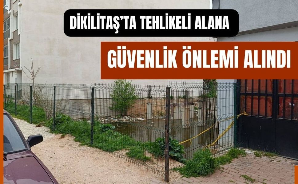 Dikilitaş’ta Tehlikeli Alana Güvenlik Önlemi Alındı