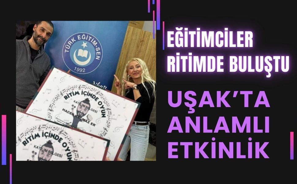Eğitimciler Ritimde Buluştu: Uşak’ta Anlamlı Etkinlik