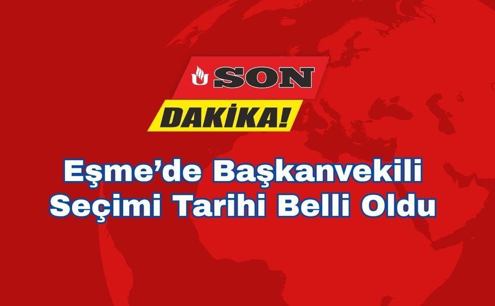 Eşme’de Başkanvekili Seçimi Tarihi Belli Oldu